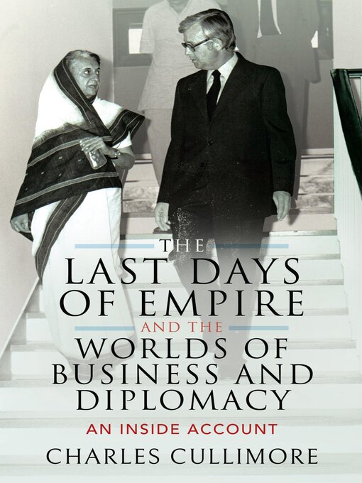 Title details for The Last Days of Empire and the Worlds of Business and Diplomacy by Charles Cullimore - Available